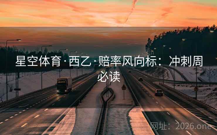 星空体育·西乙·赔率风向标：冲刺周必读  第2张