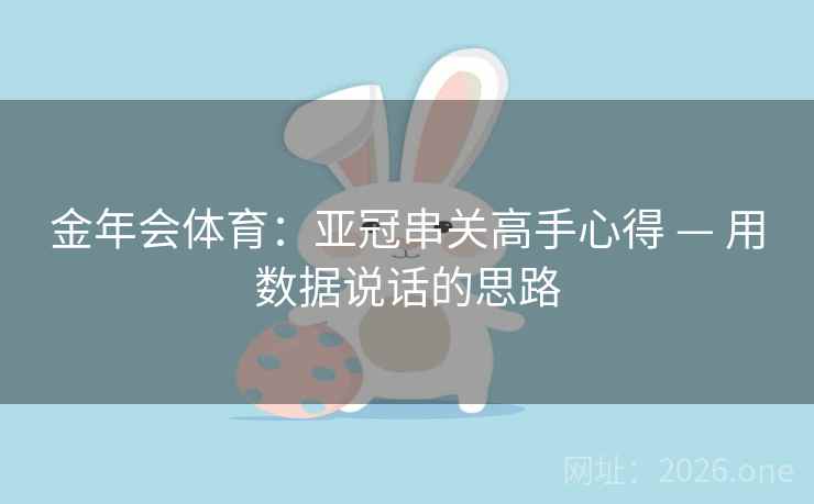 金年会体育:亚冠串关高手心得 — 用数据说话的思路 第2张 金年会体育:亚冠串关高手心得 — 用数据说话的思路 第2张