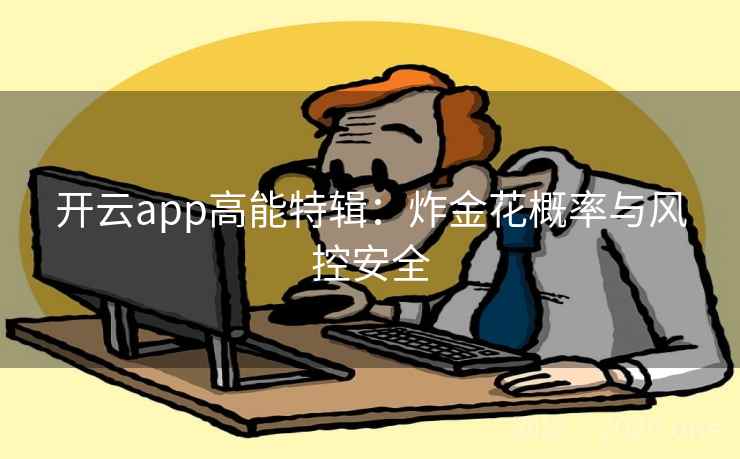 开云app高能特辑:炸金花概率与风控安全 第2张 开云app高能特辑:炸金花概率与风控安全 第2张