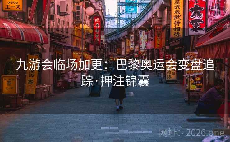 九游会临场加更:巴黎奥运会变盘追踪·押注锦囊 第2张 九游会临场加更:巴黎奥运会变盘追踪·押注锦囊 第2张
