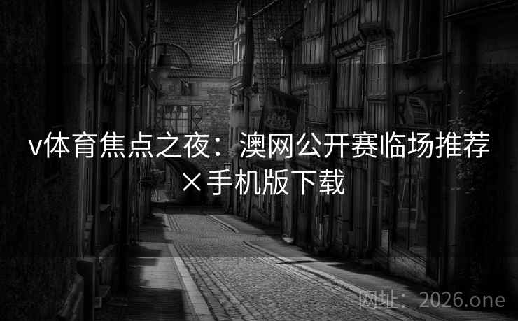 v体育焦点之夜：澳网公开赛临场推荐×手机版下载  第2张