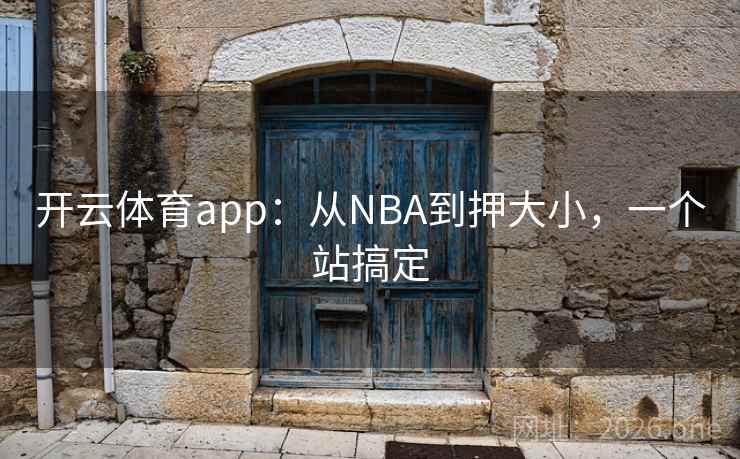 开云体育app:从NBA到押大小,一个站搞定 第1张 开云体育app:从NBA到押大小,一个站搞定 第1张