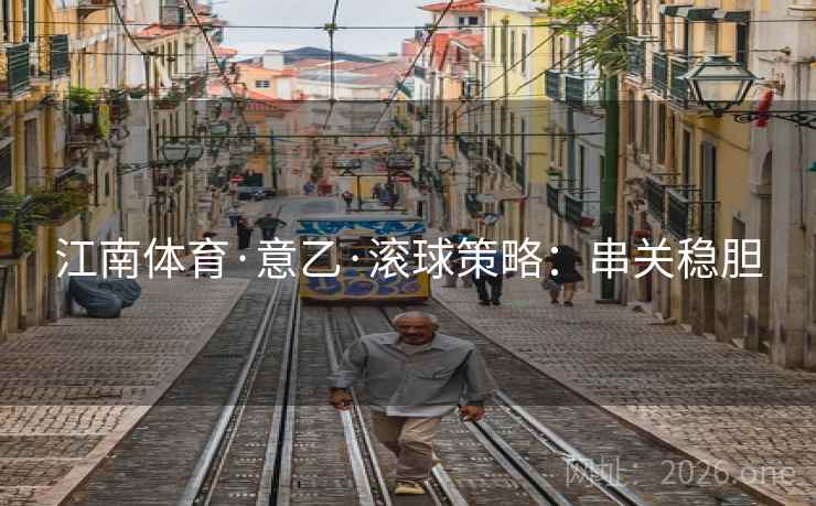 江南体育·意乙·滚球策略：串关稳胆