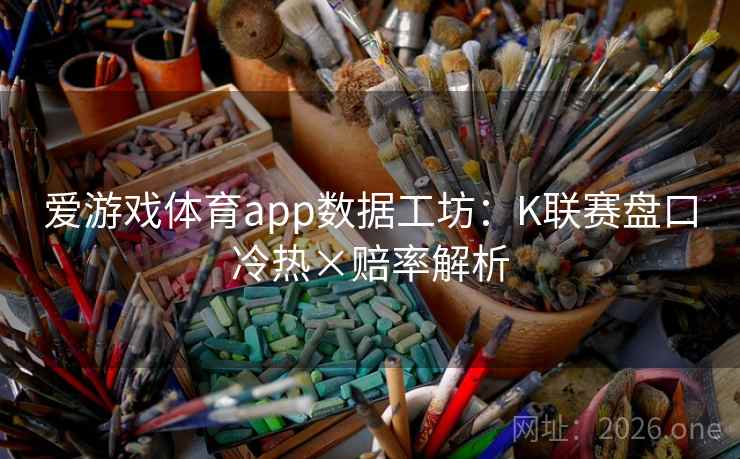 爱游戏体育app数据工坊：K联赛盘口冷热×赔率解析  第2张