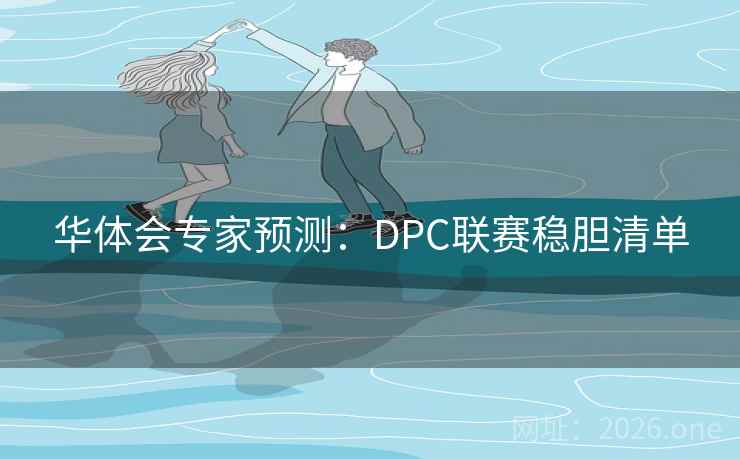 华体会专家预测：DPC联赛稳胆清单  第2张